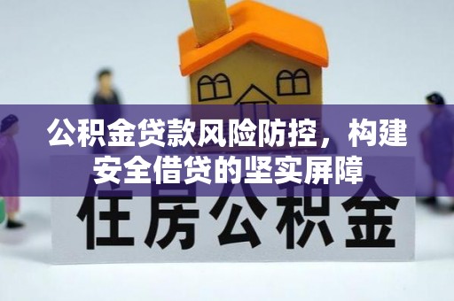 凤阳公积金贷款风险防控，构建安全借贷的坚实屏障