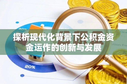凤阳探析现代化背景下公积金资金运作的创新与发展
