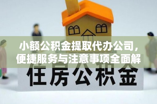 凤阳小额公积金提取代办公司，便捷服务与注意事项全面解析
