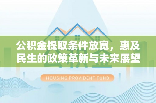 凤阳公积金提取条件放宽，惠及民生的政策革新与未来展望
