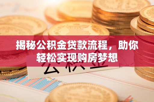 凤阳揭秘公积金贷款流程，助你轻松实现购房梦想
