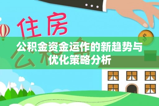 凤阳公积金资金运作的新趋势与优化策略分析