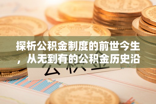 凤阳探析公积金制度的前世今生，从无到有的公积金历史沿革解析