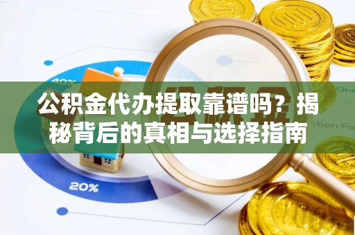 凤阳公积金代办提取靠谱吗？揭秘背后的真相与选择指南