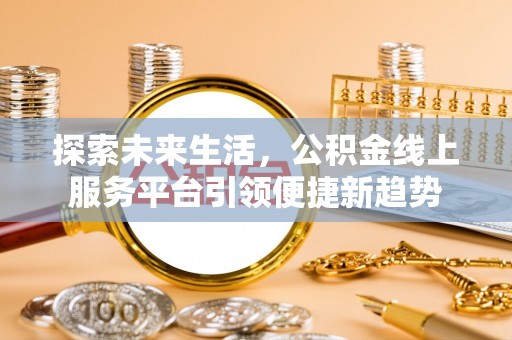 凤阳探索未来生活，公积金线上服务平台引领便捷新趋势