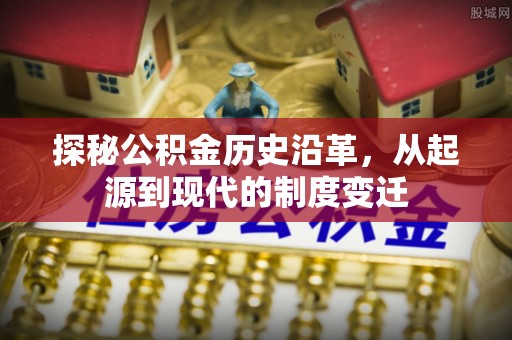 凤阳探秘公积金历史沿革，从起源到现代的制度变迁