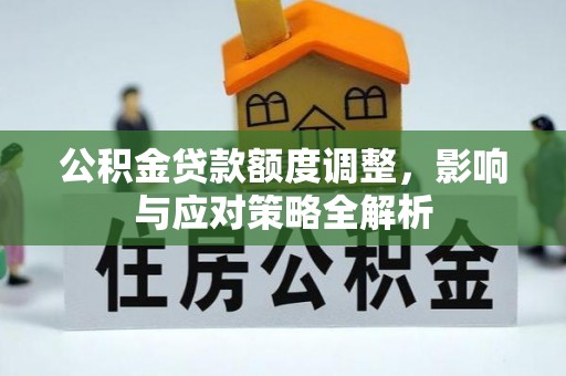 凤阳公积金贷款额度调整，影响与应对策略全解析