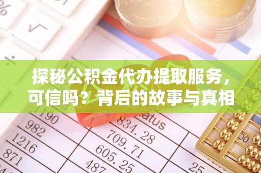 凤阳探秘公积金代办提取服务，可信吗？背后的故事与真相